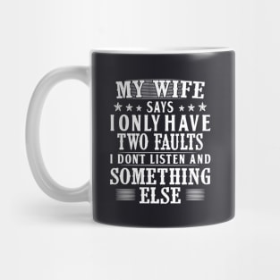 My Wife Says I Only Have Two Faults I Do Not Listen And Somethings Else Wife Mug